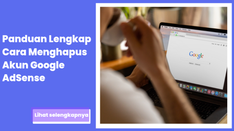 Panduan Lengkap Cara Menghapus Akun Google AdSense