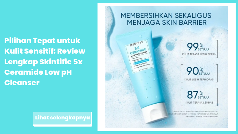 Pilihan Tepat untuk Kulit Sensitif: Review Lengkap Skintific 5x Ceramide Low pH Cleanser