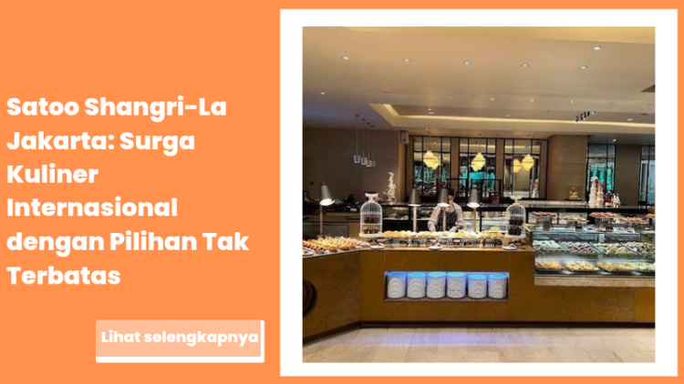 Satoo Shangri-La Jakarta: Surga Kuliner Internasional dengan Pilihan Tak Terbatas