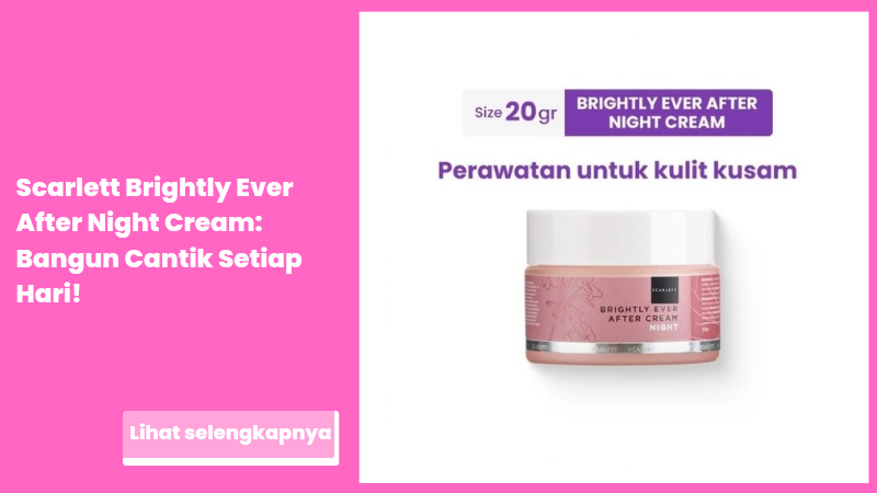 Scarlett Brightly Ever After Night Cream: Bangun Cantik Setiap Hari!