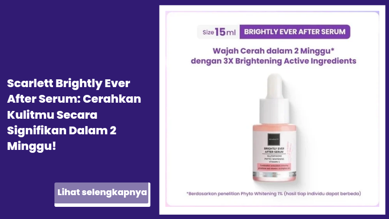 Scarlett Brightly Ever After Serum: Cerahkan Kulitmu Secara Signifikan Dalam 2 Minggu!