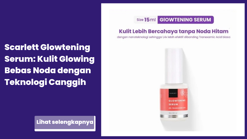 Scarlett Glowtening Serum: Kulit Glowing Bebas Noda dengan Teknologi Canggih