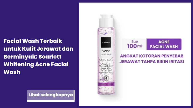 Facial Wash Terbaik untuk Kulit Jerawat dan Berminyak: Scarlett Whitening Acne Facial Wash