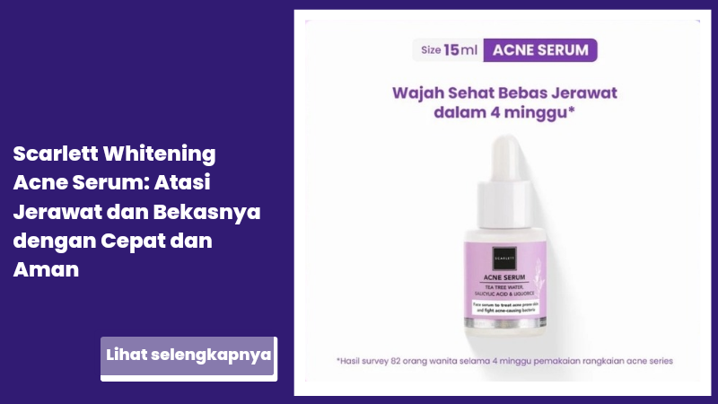 Scarlett Whitening Acne Serum: Atasi Jerawat dan Bekasnya dengan Cepat dan Aman