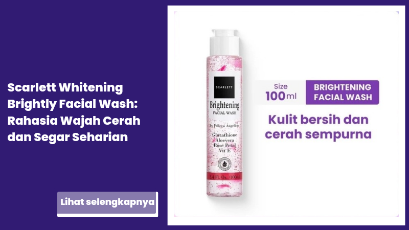 Scarlett Whitening Brightly Facial Wash: Rahasia Wajah Cerah dan Segar Seharian