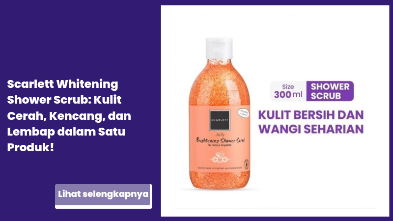 Scarlett Whitening Shower Scrub: Kulit Cerah, Kencang, dan Lembap dalam Satu Produk!