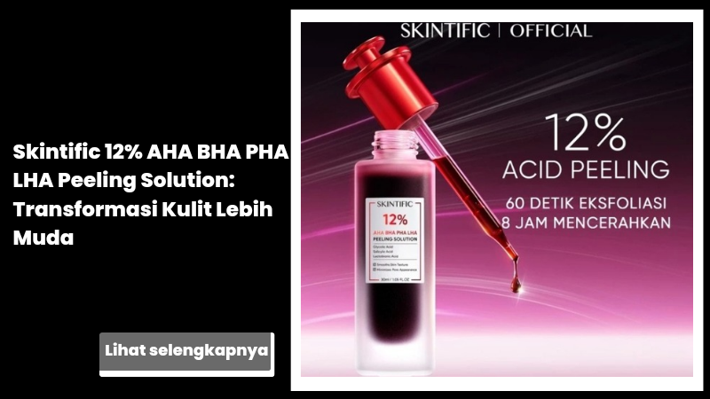 Skintific 12% AHA BHA PHA LHA Peeling Solution: Transformasi Kulit Lebih Muda