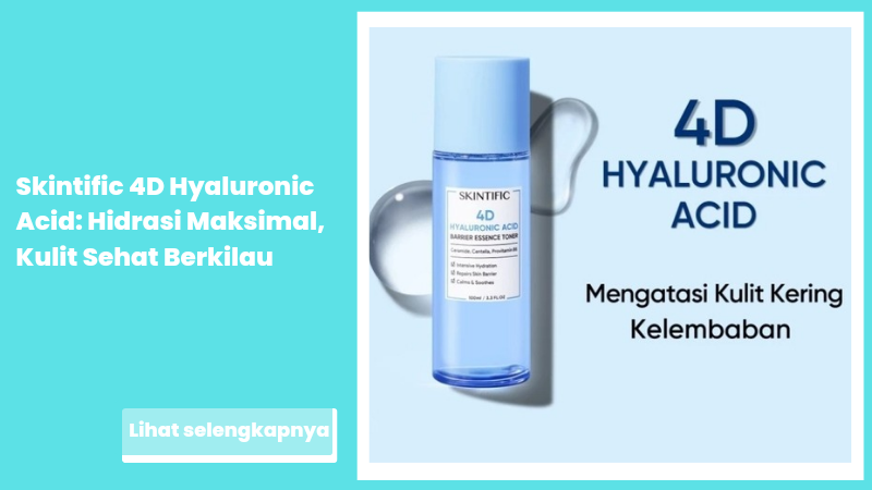 Skintific 4D Hyaluronic Acid: Hidrasi Maksimal, Kulit Sehat Berkilau