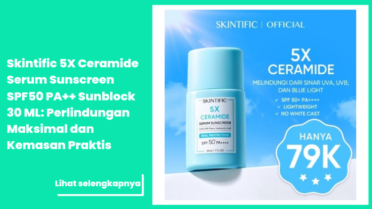 Skintific 5X Ceramide Serum Sunscreen SPF50 PA++ Sunblock 30 ML: Perlindungan Maksimal dan Kemasan Praktis