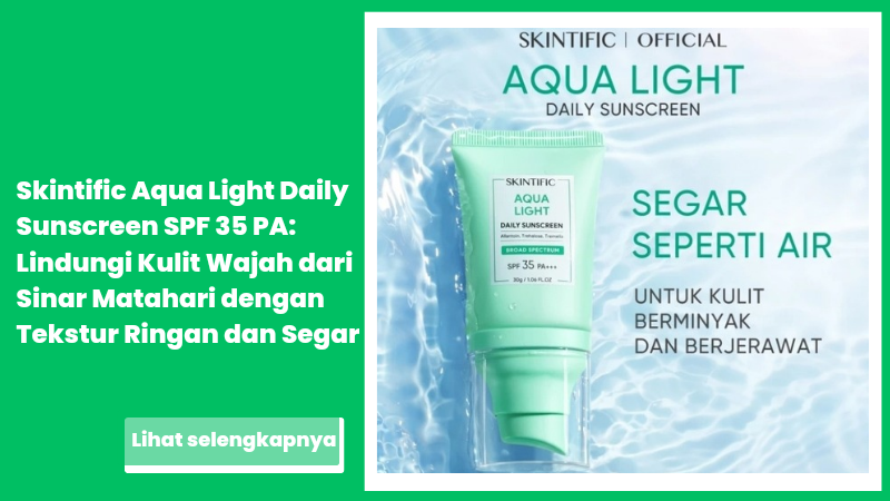 Skintific Aqua Light Daily Sunscreen SPF 35 PA: Lindungi Kulit Wajah dari Sinar Matahari dengan Tekstur Ringan dan Segar