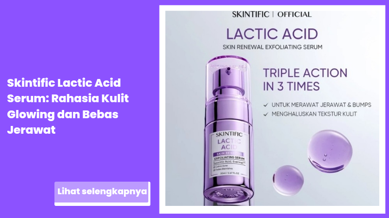 Skintific Lactic Acid Serum: Rahasia Kulit Glowing dan Bebas Jerawat