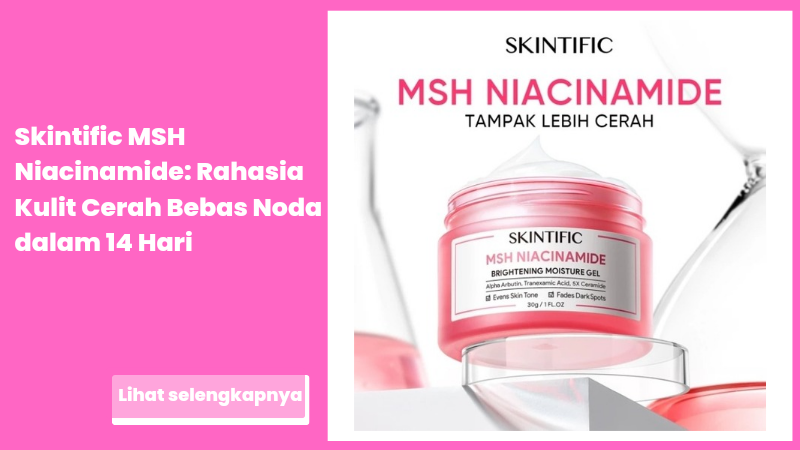 Skintific MSH Niacinamide: Rahasia Kulit Cerah Bebas Noda dalam 14 Hari