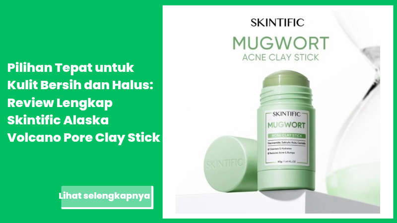 Skintific Mugwort Acne Clay Stick: Solusi Praktis untuk Kulit Jerawat dan Berminyak