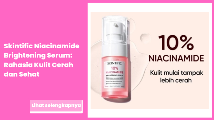 Skintific Niacinamide Brightening Serum: Rahasia Kulit Cerah dan Sehat