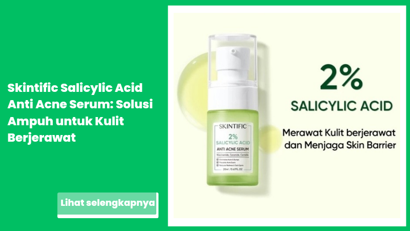 Skintific Salicylic Acid Anti Acne Serum: Solusi Ampuh untuk Kulit Berjerawat