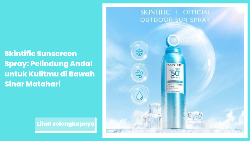 Skintific Sunscreen Spray: Pelindung Andal untuk Kulitmu di Bawah Sinar Matahari