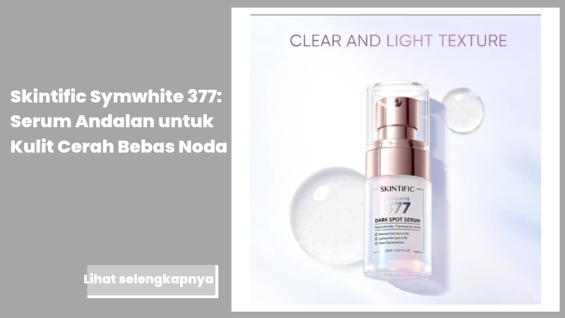 Skintific Symwhite 377: Serum Andalan untuk Kulit Cerah Bebas Noda