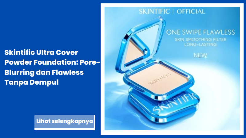 Skintific Ultra Cover Powder Foundation: Pore-Blurring dan Flawless Tanpa Dempul