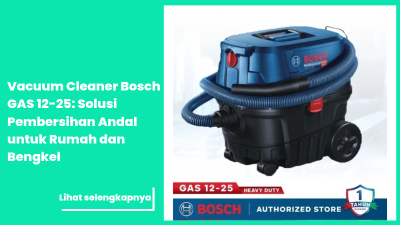 Vacuum Cleaner Bosch GAS 12-25: Solusi Pembersihan Andal untuk Rumah dan Bengkel