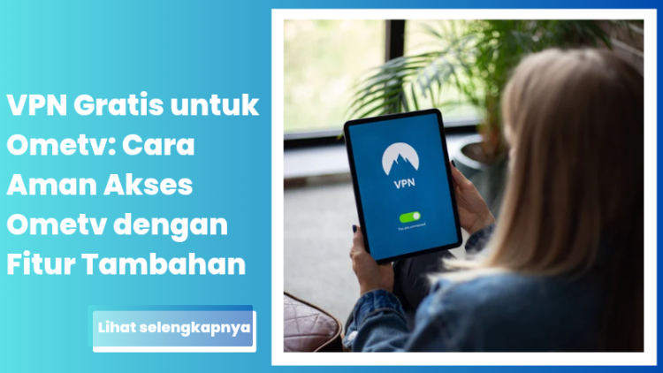 VPN Gratis untuk Ometv: Cara Aman Akses Ometv dengan Fitur Tambahan