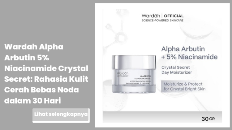 Wardah Alpha Arbutin 5% Niacinamide Crystal Secret: Rahasia Kulit Cerah Bebas Noda dalam 30 Hari