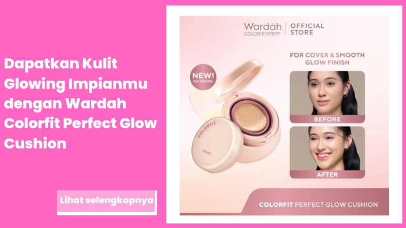 Dapatkan Kulit Glowing Impianmu dengan Wardah Colorfit Perfect Glow Cushion