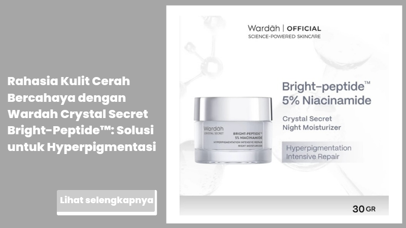 Rahasia Kulit Cerah Bercahaya dengan Wardah Crystal Secret Bright-Peptide™: Solusi untuk Hyperpigmentasi