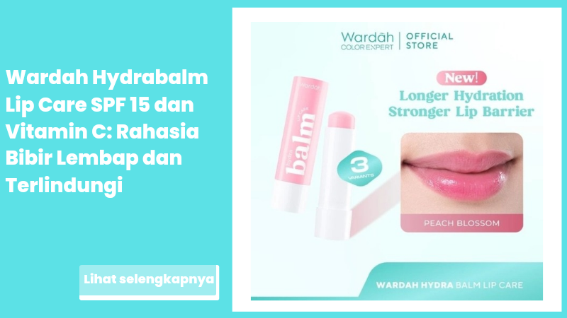 Wardah Hydrabalm Lip Care SPF 15 dan Vitamin C: Rahasia Bibir Lembap dan Terlindungi