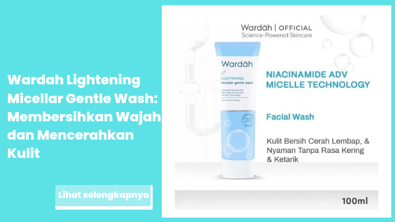 Wardah Lightening Micellar Gentle Wash: Membersihkan Wajah dan Mencerahkan Kulit