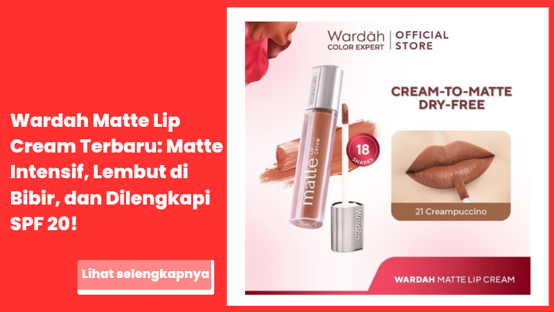 Wardah Matte Lip Cream Terbaru: Matte Intensif, Lembut di Bibir, dan Dilengkapi SPF 20!