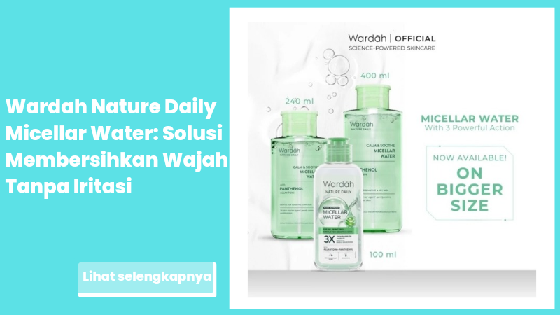 Wardah Nature Daily Micellar Water: Solusi Membersihkan Wajah Tanpa Iritasi