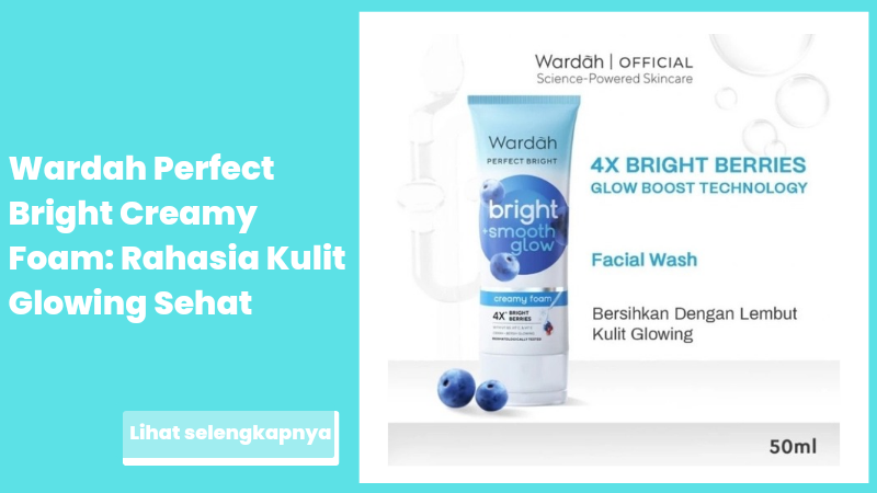 Wardah Perfect Bright Creamy Foam: Rahasia Kulit Glowing Sehat