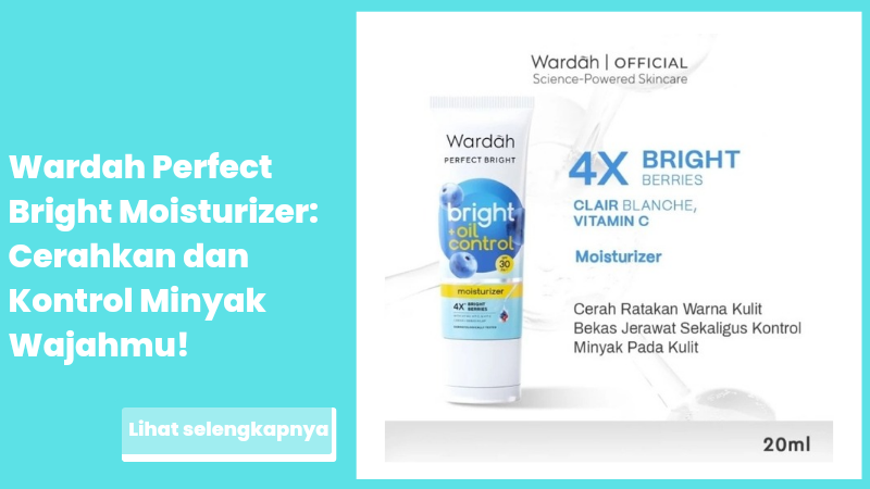 Wardah Perfect Bright Moisturizer: Cerahkan dan Kontrol Minyak Wajahmu!