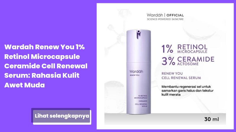 Wardah Renew You 1% Retinol Microcapsule Ceramide Cell Renewal Serum: Rahasia Kulit Awet Muda