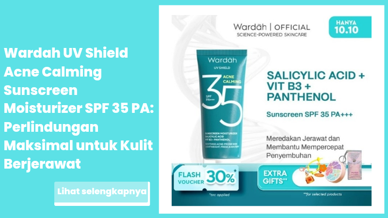 Wardah UV Shield Acne Calming Sunscreen Moisturizer SPF 35 PA: Perlindungan Maksimal untuk Kulit Berjerawat