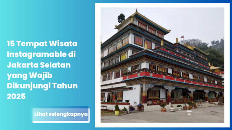 15 Tempat Wisata Instagramable di Jakarta Selatan yang Wajib Dikunjungi Tahun 2025