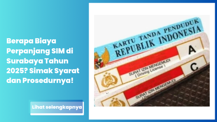 Berapa Biaya Perpanjang SIM di Surabaya Tahun 2025? Simak Syarat dan Prosedurnya!