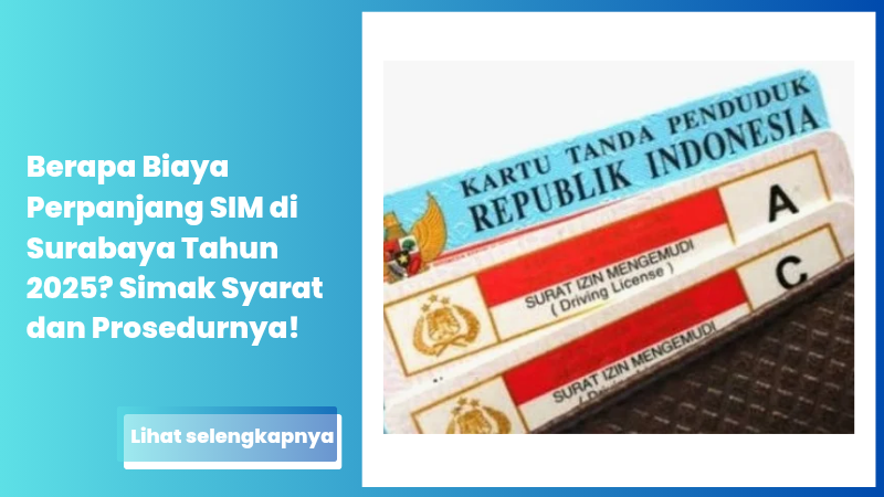 Berapa Biaya Perpanjang SIM di Surabaya Tahun 2025? Simak Syarat dan Prosedurnya!