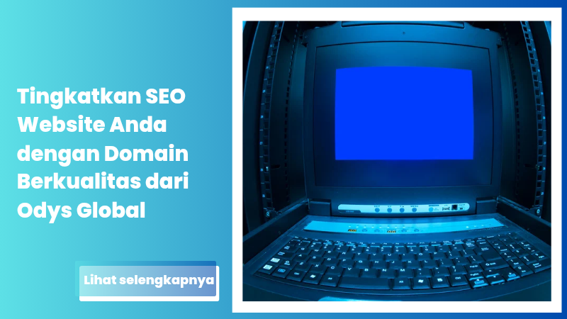 Tingkatkan SEO Website Anda dengan Domain Berkualitas dari Odys Global