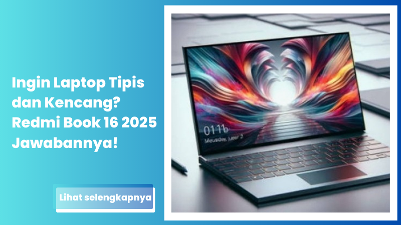 Ingin Laptop Tipis dan Kencang? Redmi Book 16 2025 Jawabannya!