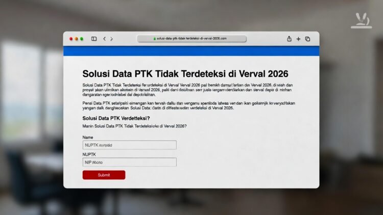 Solusi Data PTK Tidak Terdeteksi di Verval 2026: Penyebab, Cara Perbaiki & Tips Validasi