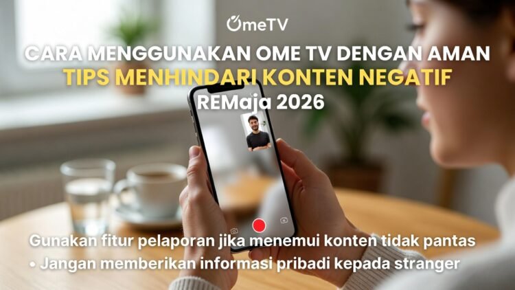 Cara Menggunakan Ome TV dengan Aman: Tips Menghindari Konten Negatif untuk Remaja 2026
