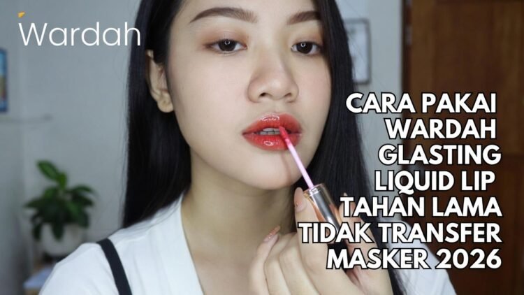 Cara Pakai Wardah Glasting Liquid Lip agar Tahan Lama & Tidak Transfer ke Masker (2026)