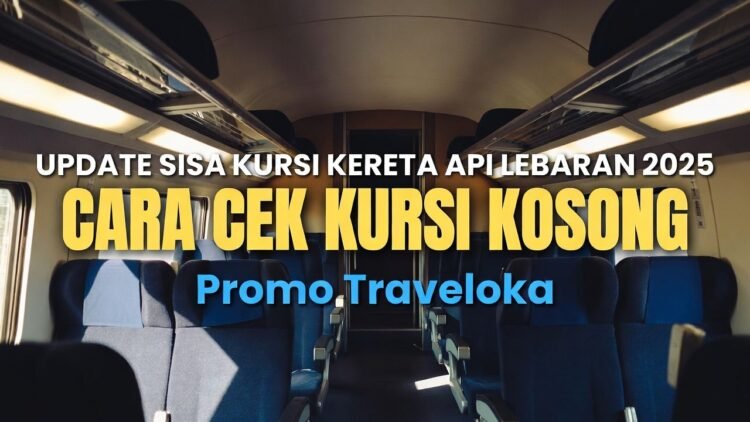Update Sisa Kursi Kereta Api Lebaran 2026: Cara Cek Kursi Kosong Setelah Promo Traveloka
