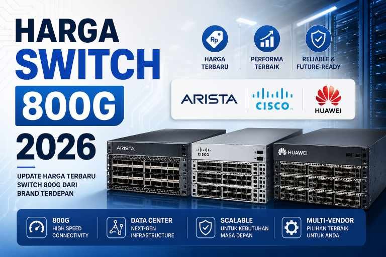Harga Switch 800G 2026: Arista, Cisco, Huawei. Kok Bisa Rp800 Juta?