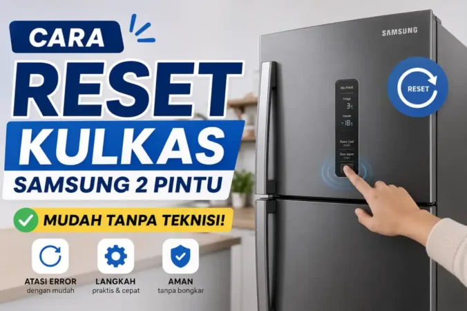 Cara Reset Kulkas Samsung 2 Pintu, Mudah Tanpa Teknisi